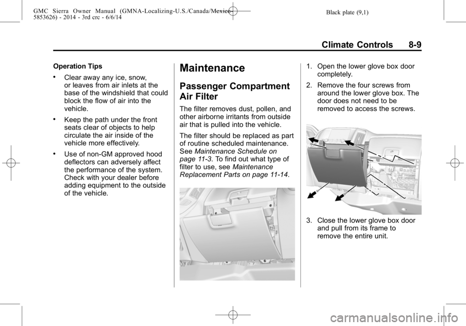 GMC SIERRA 2014 Owners Manual Black plate (9,1)GMC Sierra Owner Manual (GMNA-Localizing-U.S./Canada/Mexico-
5853626) - 2014 - 3rd crc - 6/6/14
Climate Controls 8-9
Operation Tips
.Clear away any ice, snow,
or leaves from air inlet GMC SIERRA 2014 Owners Manual Black plate (9,1)GMC Sierra Owner Manual (GMNA-Localizing-U.S./Canada/Mexico-
5853626) - 2014 - 3rd crc - 6/6/14
Climate Controls 8-9
Operation Tips
.Clear away any ice, snow,
or leaves from air inlet