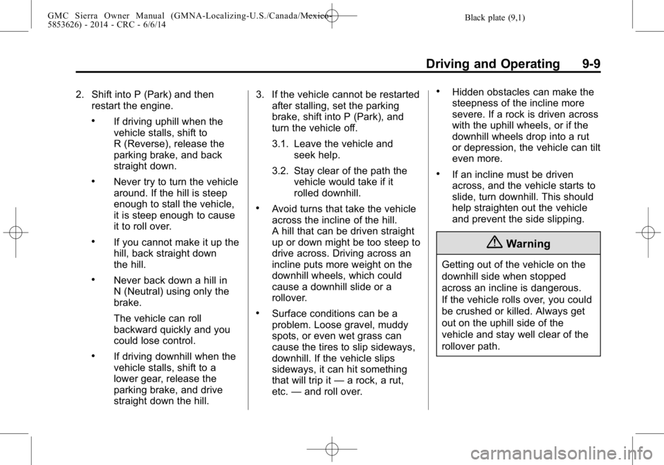 GMC SIERRA 2014  Owners Manual Black plate (9,1)GMC Sierra Owner Manual (GMNA-Localizing-U.S./Canada/Mexico-
5853626) - 2014 - CRC - 6/6/14
Driving and Operating 9-9
2. Shift into P (Park) and thenrestart the engine.
.If driving up