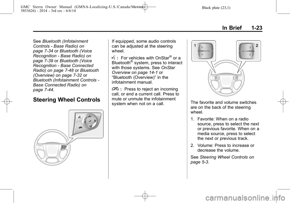GMC SIERRA 2014 Owners Guide Black plate (23,1)GMC Sierra Owner Manual (GMNA-Localizing-U.S./Canada/Mexico-
5853626) - 2014 - 3rd crc - 6/6/14
In Brief 1-23
SeeBluetooth (Infotainment
Controls - Base Radio) on
page 7-34 orBluetoo GMC SIERRA 2014 Owners Guide Black plate (23,1)GMC Sierra Owner Manual (GMNA-Localizing-U.S./Canada/Mexico-
5853626) - 2014 - 3rd crc - 6/6/14
In Brief 1-23
SeeBluetooth (Infotainment
Controls - Base Radio) on
page 7-34 orBluetoo