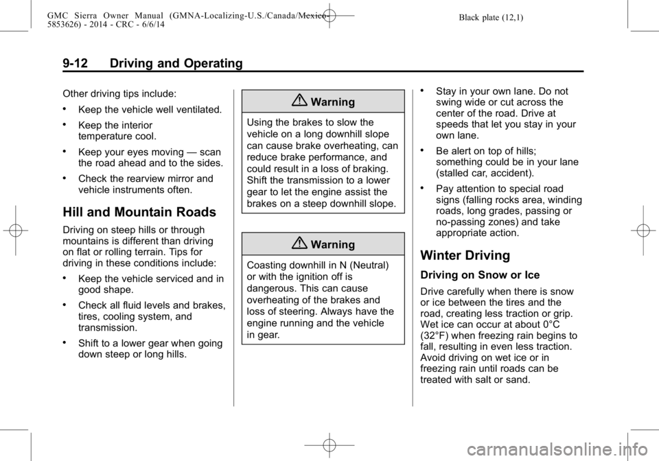 GMC SIERRA 2014 Owners Manual Black plate (12,1)GMC Sierra Owner Manual (GMNA-Localizing-U.S./Canada/Mexico-
5853626) - 2014 - CRC - 6/6/14
9-12 Driving and Operating
Other driving tips include:
.Keep the vehicle well ventilated.
GMC SIERRA 2014 Owners Manual Black plate (12,1)GMC Sierra Owner Manual (GMNA-Localizing-U.S./Canada/Mexico-
5853626) - 2014 - CRC - 6/6/14
9-12 Driving and Operating
Other driving tips include:
.Keep the vehicle well ventilated.