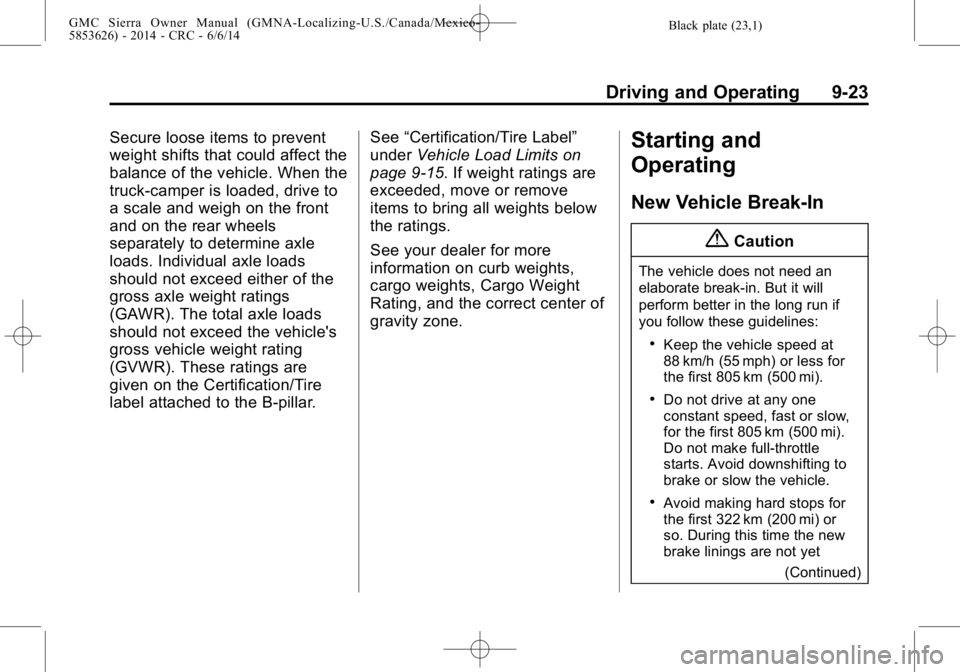 GMC SIERRA 2014 Owners Manual Black plate (23,1)GMC Sierra Owner Manual (GMNA-Localizing-U.S./Canada/Mexico-
5853626) - 2014 - CRC - 6/6/14
Driving and Operating 9-23
Secure loose items to prevent
weight shifts that could affect t GMC SIERRA 2014 Owners Manual Black plate (23,1)GMC Sierra Owner Manual (GMNA-Localizing-U.S./Canada/Mexico-
5853626) - 2014 - CRC - 6/6/14
Driving and Operating 9-23
Secure loose items to prevent
weight shifts that could affect t