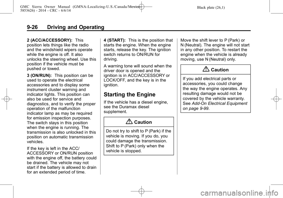 GMC SIERRA 2014 Owners Manual Black plate (26,1)GMC Sierra Owner Manual (GMNA-Localizing-U.S./Canada/Mexico-
5853626) - 2014 - CRC - 6/6/14
9-26 Driving and Operating
2 (ACC/ACCESSORY):This
position lets things like the radio
and GMC SIERRA 2014 Owners Manual Black plate (26,1)GMC Sierra Owner Manual (GMNA-Localizing-U.S./Canada/Mexico-
5853626) - 2014 - CRC - 6/6/14
9-26 Driving and Operating
2 (ACC/ACCESSORY):This
position lets things like the radio
and