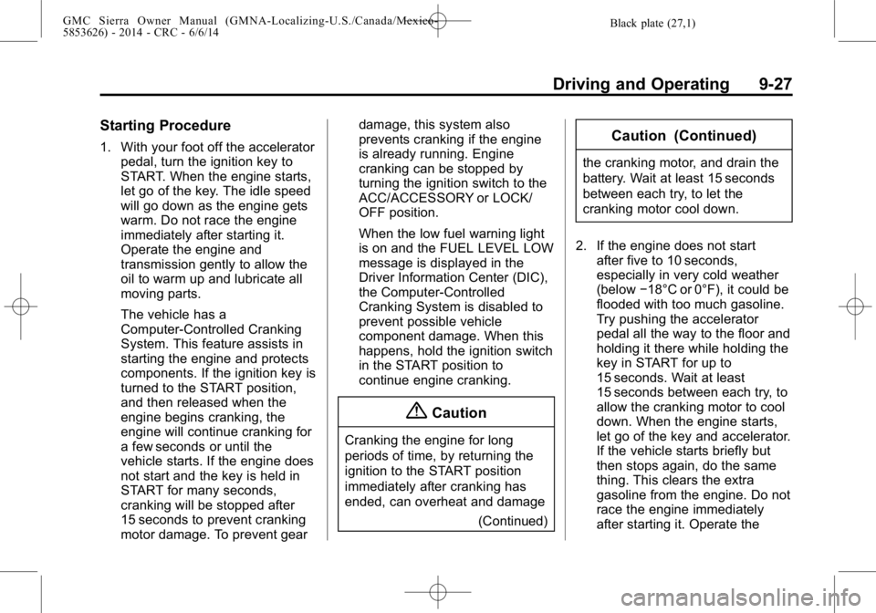 GMC SIERRA 2014 Owners Manual Black plate (27,1)GMC Sierra Owner Manual (GMNA-Localizing-U.S./Canada/Mexico-
5853626) - 2014 - CRC - 6/6/14
Driving and Operating 9-27
Starting Procedure
1. With your foot off the acceleratorpedal, GMC SIERRA 2014 Owners Manual Black plate (27,1)GMC Sierra Owner Manual (GMNA-Localizing-U.S./Canada/Mexico-
5853626) - 2014 - CRC - 6/6/14
Driving and Operating 9-27
Starting Procedure
1. With your foot off the acceleratorpedal,