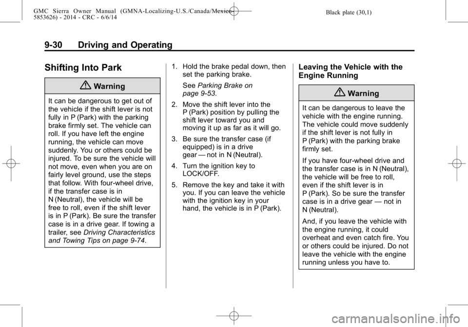 GMC SIERRA 2014 Owners Manual Black plate (30,1)GMC Sierra Owner Manual (GMNA-Localizing-U.S./Canada/Mexico-
5853626) - 2014 - CRC - 6/6/14
9-30 Driving and Operating
Shifting Into Park
{Warning
It can be dangerous to get out of
t GMC SIERRA 2014 Owners Manual Black plate (30,1)GMC Sierra Owner Manual (GMNA-Localizing-U.S./Canada/Mexico-
5853626) - 2014 - CRC - 6/6/14
9-30 Driving and Operating
Shifting Into Park
{Warning
It can be dangerous to get out of
t
