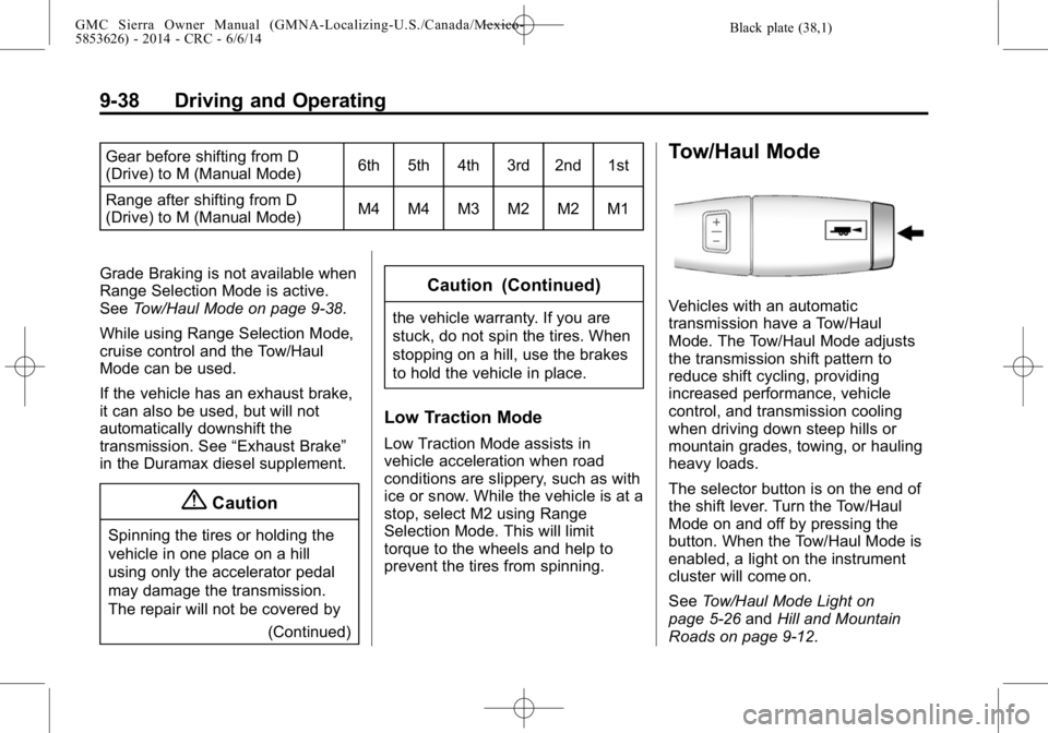 GMC SIERRA 2014 Owners Manual Black plate (38,1)GMC Sierra Owner Manual (GMNA-Localizing-U.S./Canada/Mexico-
5853626) - 2014 - CRC - 6/6/14
9-38 Driving and Operating
Gear before shifting from D
(Drive) to M (Manual Mode)6th 5th 4 GMC SIERRA 2014 Owners Manual Black plate (38,1)GMC Sierra Owner Manual (GMNA-Localizing-U.S./Canada/Mexico-
5853626) - 2014 - CRC - 6/6/14
9-38 Driving and Operating
Gear before shifting from D
(Drive) to M (Manual Mode)6th 5th 4