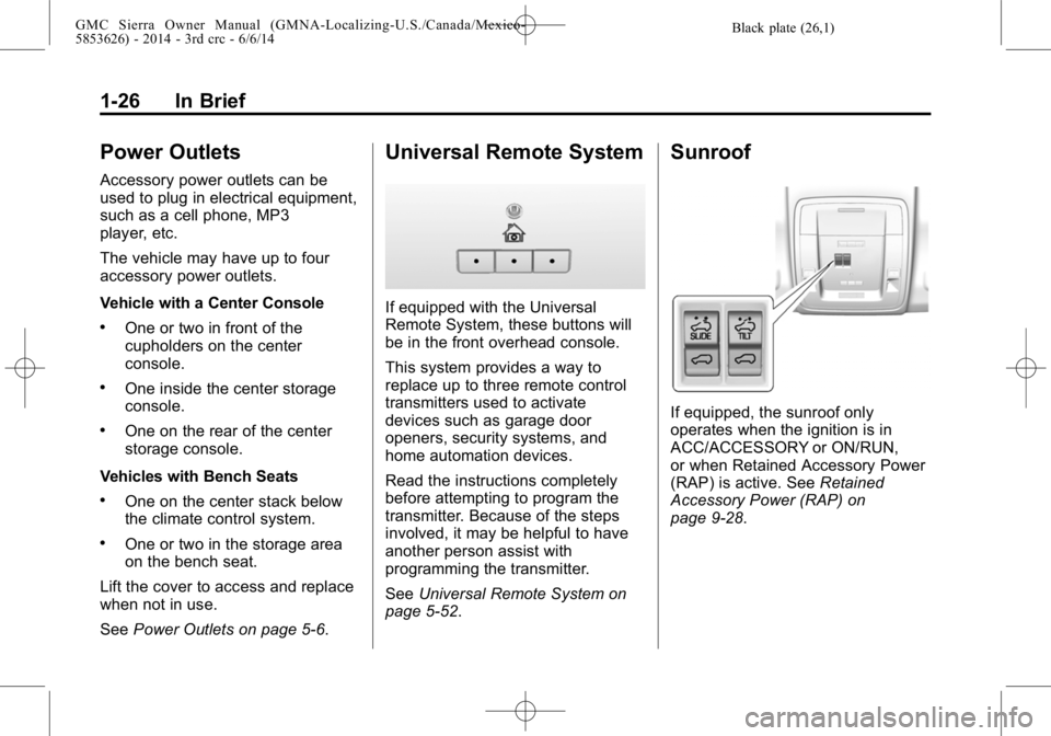 GMC SIERRA 2014 Owners Manual Black plate (26,1)GMC Sierra Owner Manual (GMNA-Localizing-U.S./Canada/Mexico-
5853626) - 2014 - 3rd crc - 6/6/14
1-26 In Brief
Power Outlets
Accessory power outlets can be
used to plug in electrical GMC SIERRA 2014 Owners Manual Black plate (26,1)GMC Sierra Owner Manual (GMNA-Localizing-U.S./Canada/Mexico-
5853626) - 2014 - 3rd crc - 6/6/14
1-26 In Brief
Power Outlets
Accessory power outlets can be
used to plug in electrical