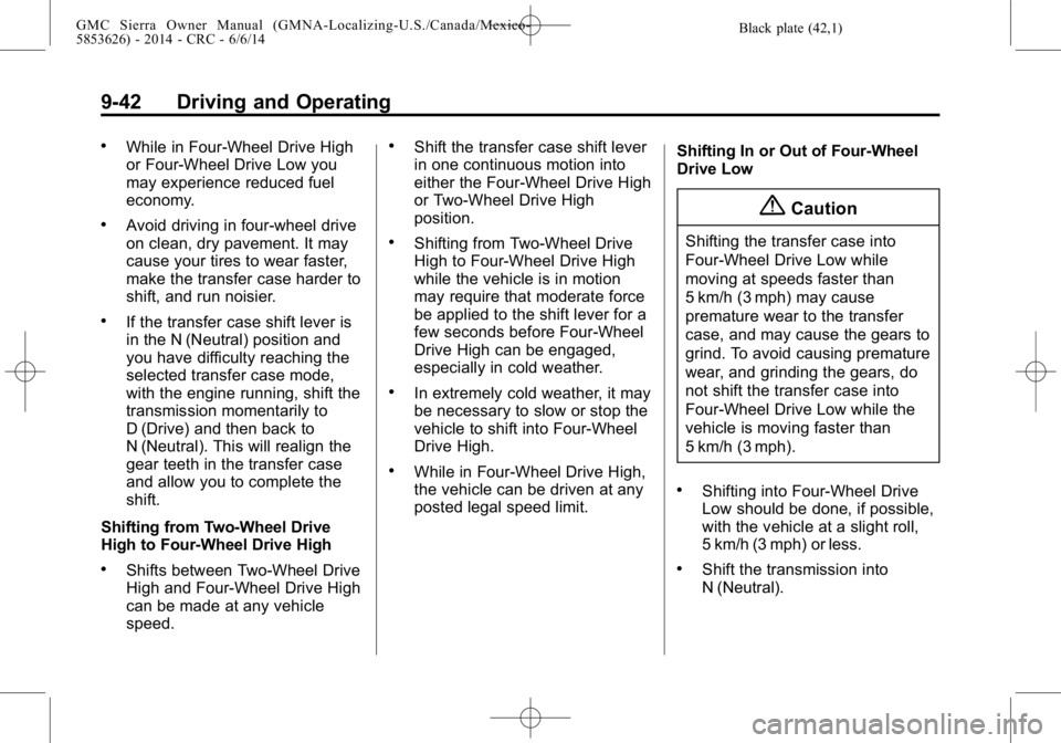 GMC SIERRA 2014 Owners Manual Black plate (42,1)GMC Sierra Owner Manual (GMNA-Localizing-U.S./Canada/Mexico-
5853626) - 2014 - CRC - 6/6/14
9-42 Driving and Operating
.While in Four-Wheel Drive High
or Four-Wheel Drive Low you
may GMC SIERRA 2014 Owners Manual Black plate (42,1)GMC Sierra Owner Manual (GMNA-Localizing-U.S./Canada/Mexico-
5853626) - 2014 - CRC - 6/6/14
9-42 Driving and Operating
.While in Four-Wheel Drive High
or Four-Wheel Drive Low you
may