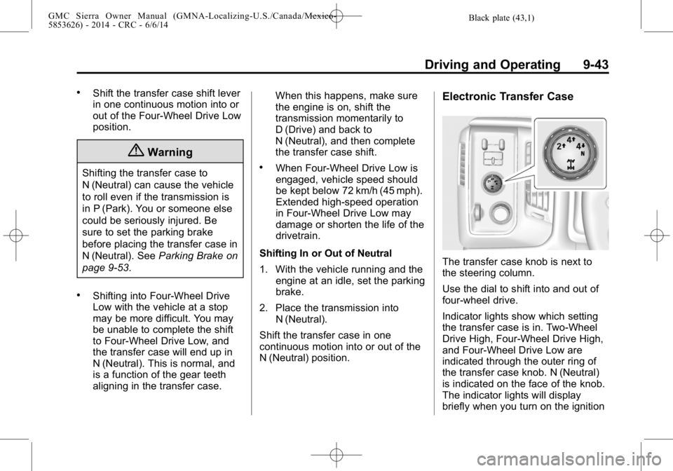 GMC SIERRA 2014 Owners Manual Black plate (43,1)GMC Sierra Owner Manual (GMNA-Localizing-U.S./Canada/Mexico-
5853626) - 2014 - CRC - 6/6/14
Driving and Operating 9-43
.Shift the transfer case shift lever
in one continuous motion i GMC SIERRA 2014 Owners Manual Black plate (43,1)GMC Sierra Owner Manual (GMNA-Localizing-U.S./Canada/Mexico-
5853626) - 2014 - CRC - 6/6/14
Driving and Operating 9-43
.Shift the transfer case shift lever
in one continuous motion i