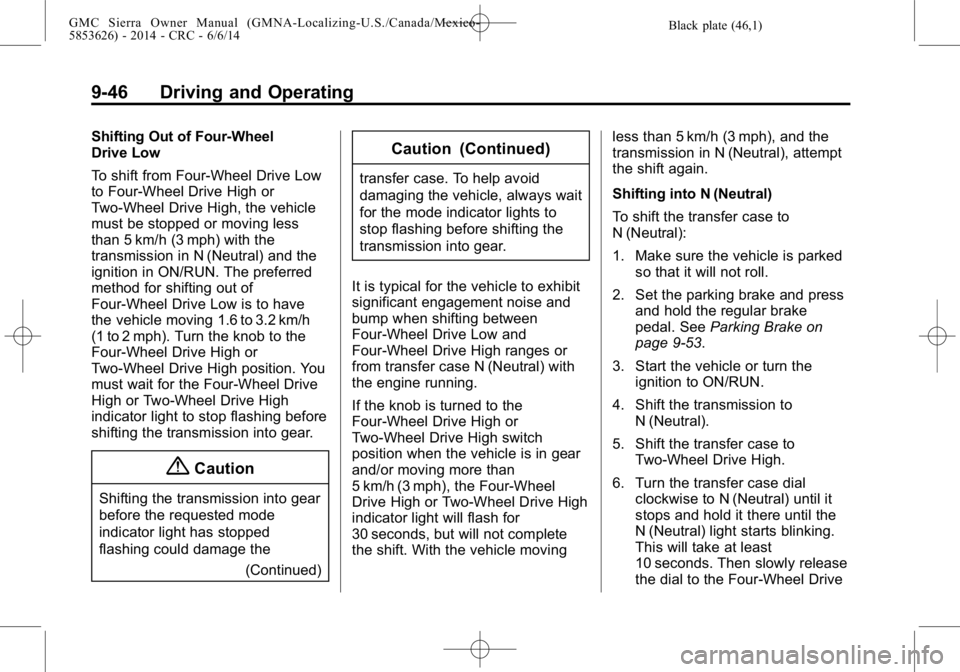 GMC SIERRA 2014 Owners Manual Black plate (46,1)GMC Sierra Owner Manual (GMNA-Localizing-U.S./Canada/Mexico-
5853626) - 2014 - CRC - 6/6/14
9-46 Driving and Operating
Shifting Out of Four-Wheel
Drive Low
To shift from Four-Wheel D GMC SIERRA 2014 Owners Manual Black plate (46,1)GMC Sierra Owner Manual (GMNA-Localizing-U.S./Canada/Mexico-
5853626) - 2014 - CRC - 6/6/14
9-46 Driving and Operating
Shifting Out of Four-Wheel
Drive Low
To shift from Four-Wheel D
