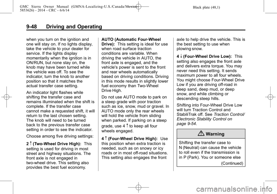 GMC SIERRA 2014 Owners Manual Black plate (48,1)GMC Sierra Owner Manual (GMNA-Localizing-U.S./Canada/Mexico-
5853626) - 2014 - CRC - 6/6/14
9-48 Driving and Operating
when you turn on the ignition and
one will stay on. If no light GMC SIERRA 2014 Owners Manual Black plate (48,1)GMC Sierra Owner Manual (GMNA-Localizing-U.S./Canada/Mexico-
5853626) - 2014 - CRC - 6/6/14
9-48 Driving and Operating
when you turn on the ignition and
one will stay on. If no light