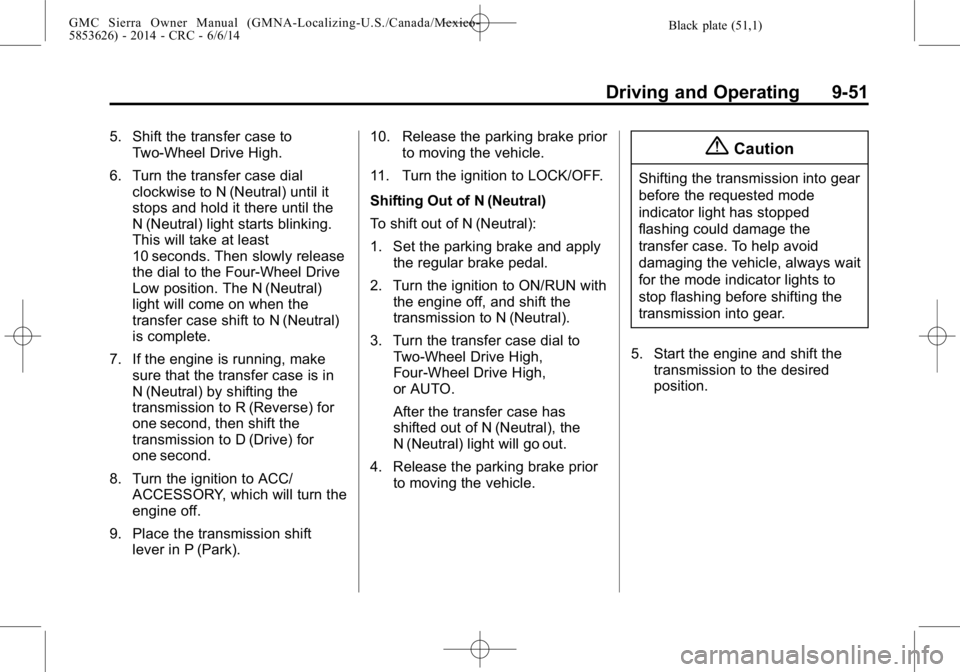 GMC SIERRA 2014  Owners Manual Black plate (51,1)GMC Sierra Owner Manual (GMNA-Localizing-U.S./Canada/Mexico-
5853626) - 2014 - CRC - 6/6/14
Driving and Operating 9-51
5. Shift the transfer case toTwo-Wheel Drive High.
6. Turn the 