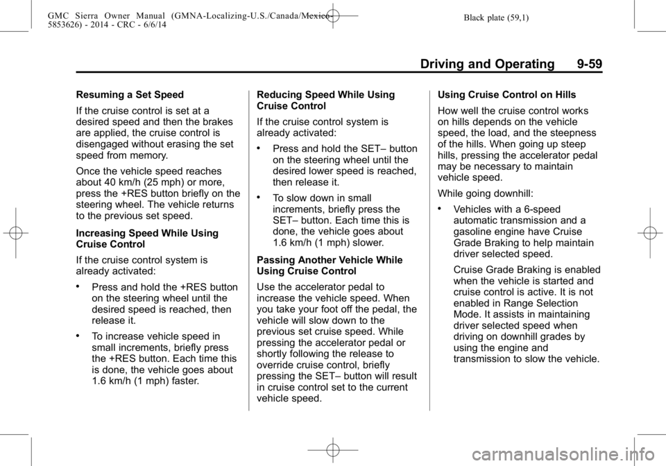 GMC SIERRA 2014  Owners Manual Black plate (59,1)GMC Sierra Owner Manual (GMNA-Localizing-U.S./Canada/Mexico-
5853626) - 2014 - CRC - 6/6/14
Driving and Operating 9-59
Resuming a Set Speed
If the cruise control is set at a
desired 