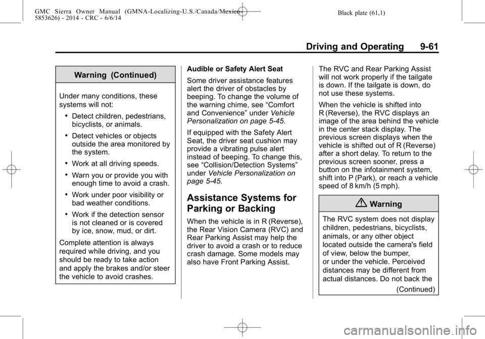 GMC SIERRA 2014 User Guide Black plate (61,1)GMC Sierra Owner Manual (GMNA-Localizing-U.S./Canada/Mexico-
5853626) - 2014 - CRC - 6/6/14
Driving and Operating 9-61
Warning (Continued)
Under many conditions, these
systems will n GMC SIERRA 2014 User Guide Black plate (61,1)GMC Sierra Owner Manual (GMNA-Localizing-U.S./Canada/Mexico-
5853626) - 2014 - CRC - 6/6/14
Driving and Operating 9-61
Warning (Continued)
Under many conditions, these
systems will n