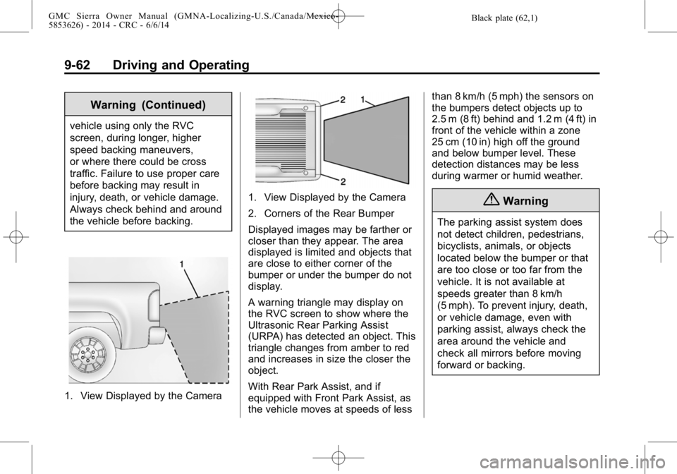 GMC SIERRA 2014 User Guide Black plate (62,1)GMC Sierra Owner Manual (GMNA-Localizing-U.S./Canada/Mexico-
5853626) - 2014 - CRC - 6/6/14
9-62 Driving and Operating
Warning (Continued)
vehicle using only the RVC
screen, during l GMC SIERRA 2014 User Guide Black plate (62,1)GMC Sierra Owner Manual (GMNA-Localizing-U.S./Canada/Mexico-
5853626) - 2014 - CRC - 6/6/14
9-62 Driving and Operating
Warning (Continued)
vehicle using only the RVC
screen, during l