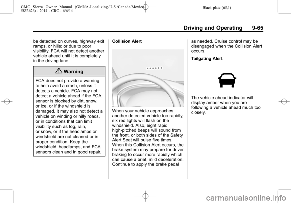 GMC SIERRA 2014 User Guide Black plate (65,1)GMC Sierra Owner Manual (GMNA-Localizing-U.S./Canada/Mexico-
5853626) - 2014 - CRC - 6/6/14
Driving and Operating 9-65
be detected on curves, highway exit
ramps, or hills; or due to GMC SIERRA 2014 User Guide Black plate (65,1)GMC Sierra Owner Manual (GMNA-Localizing-U.S./Canada/Mexico-
5853626) - 2014 - CRC - 6/6/14
Driving and Operating 9-65
be detected on curves, highway exit
ramps, or hills; or due to