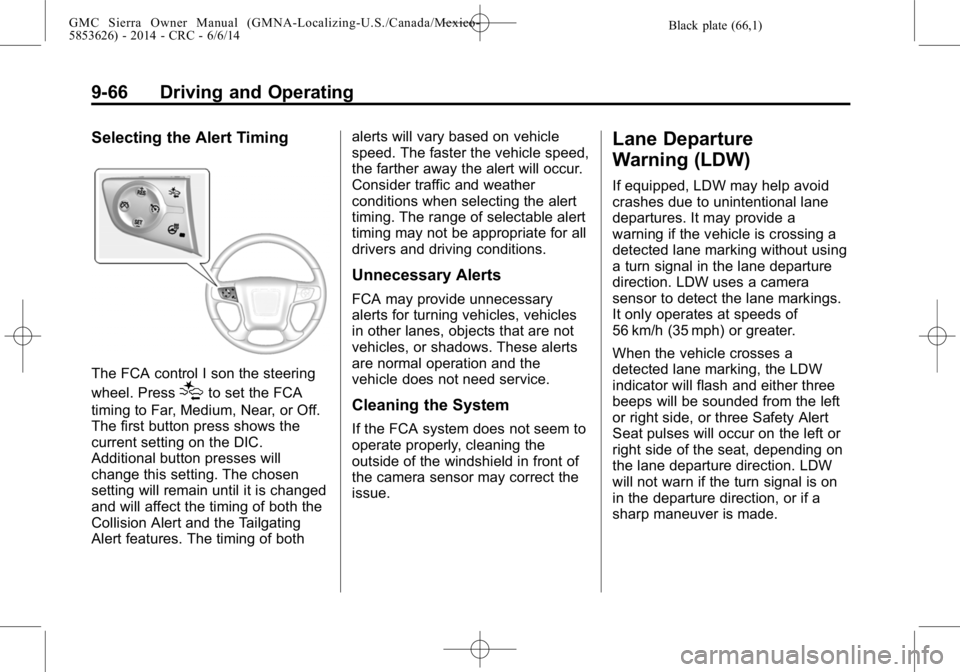 GMC SIERRA 2014 User Guide Black plate (66,1)GMC Sierra Owner Manual (GMNA-Localizing-U.S./Canada/Mexico-
5853626) - 2014 - CRC - 6/6/14
9-66 Driving and Operating
Selecting the Alert Timing
The FCA control I son the steering
w GMC SIERRA 2014 User Guide Black plate (66,1)GMC Sierra Owner Manual (GMNA-Localizing-U.S./Canada/Mexico-
5853626) - 2014 - CRC - 6/6/14
9-66 Driving and Operating
Selecting the Alert Timing
The FCA control I son the steering
w