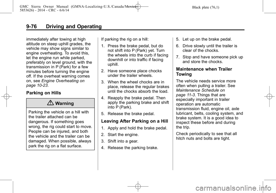 GMC SIERRA 2014 Owners Manual Black plate (76,1)GMC Sierra Owner Manual (GMNA-Localizing-U.S./Canada/Mexico-
5853626) - 2014 - CRC - 6/6/14
9-76 Driving and Operating
immediately after towing at high
altitude on steep uphill grade GMC SIERRA 2014 Owners Manual Black plate (76,1)GMC Sierra Owner Manual (GMNA-Localizing-U.S./Canada/Mexico-
5853626) - 2014 - CRC - 6/6/14
9-76 Driving and Operating
immediately after towing at high
altitude on steep uphill grade