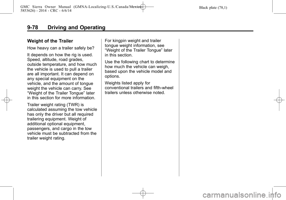 GMC SIERRA 2014  Owners Manual Black plate (78,1)GMC Sierra Owner Manual (GMNA-Localizing-U.S./Canada/Mexico-
5853626) - 2014 - CRC - 6/6/14
9-78 Driving and Operating
Weight of the Trailer
How heavy can a trailer safely be?
It dep