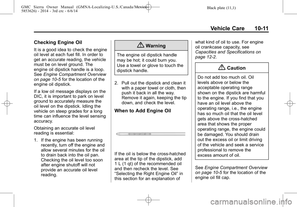 GMC SIERRA 2014  Owners Manual Black plate (11,1)GMC Sierra Owner Manual (GMNA-Localizing-U.S./Canada/Mexico-
5853626) - 2014 - 3rd crc - 6/6/14
Vehicle Care 10-11
Checking Engine Oil
It is a good idea to check the engine
oil level