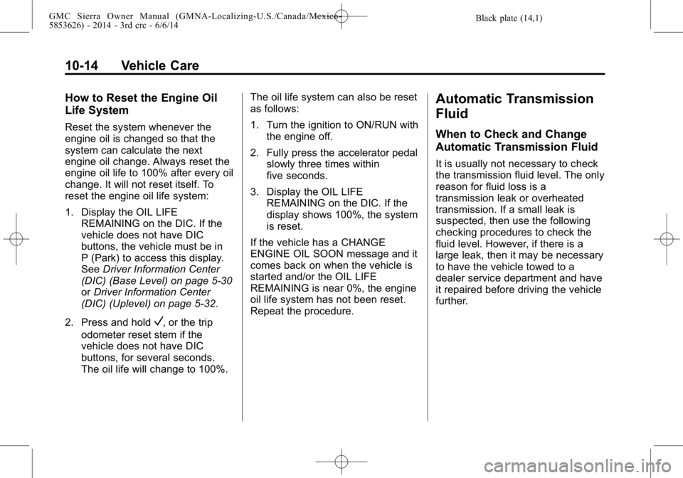GMC SIERRA 2014  Owners Manual Black plate (14,1)GMC Sierra Owner Manual (GMNA-Localizing-U.S./Canada/Mexico-
5853626) - 2014 - 3rd crc - 6/6/14
10-14 Vehicle Care
How to Reset the Engine Oil
Life System
Reset the system whenever t