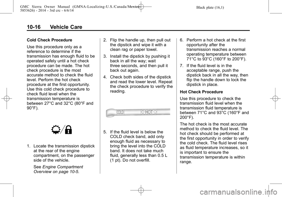 GMC SIERRA 2014  Owners Manual Black plate (16,1)GMC Sierra Owner Manual (GMNA-Localizing-U.S./Canada/Mexico-
5853626) - 2014 - 3rd crc - 6/6/14
10-16 Vehicle Care
Cold Check Procedure
Use this procedure only as a
reference to dete