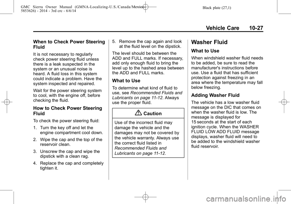 GMC SIERRA 2014  Owners Manual Black plate (27,1)GMC Sierra Owner Manual (GMNA-Localizing-U.S./Canada/Mexico-
5853626) - 2014 - 3rd crc - 6/6/14
Vehicle Care 10-27
When to Check Power Steering
Fluid
It is not necessary to regularly