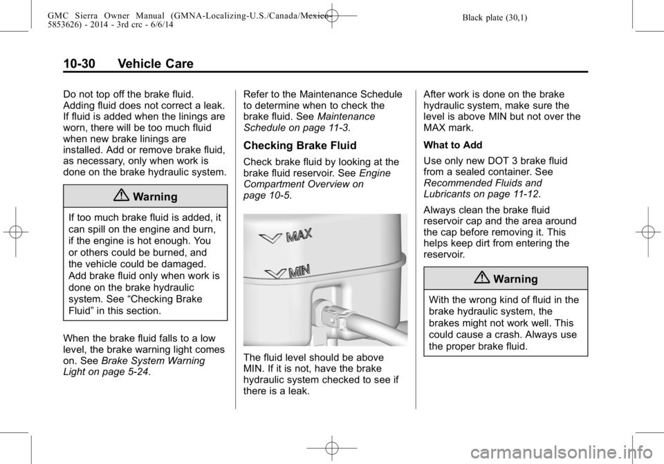 GMC SIERRA 2014  Owners Manual Black plate (30,1)GMC Sierra Owner Manual (GMNA-Localizing-U.S./Canada/Mexico-
5853626) - 2014 - 3rd crc - 6/6/14
10-30 Vehicle Care
Do not top off the brake fluid.
Adding fluid does not correct a lea