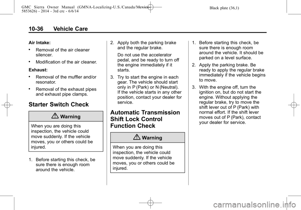 GMC SIERRA 2014  Owners Manual Black plate (36,1)GMC Sierra Owner Manual (GMNA-Localizing-U.S./Canada/Mexico-
5853626) - 2014 - 3rd crc - 6/6/14
10-36 Vehicle Care
Air Intake:
.Removal of the air cleaner
silencer.
.Modification of 