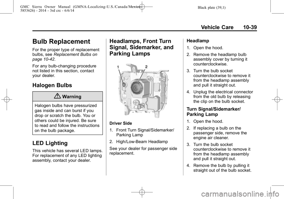 GMC SIERRA 2014  Owners Manual Black plate (39,1)GMC Sierra Owner Manual (GMNA-Localizing-U.S./Canada/Mexico-
5853626) - 2014 - 3rd crc - 6/6/14
Vehicle Care 10-39
Bulb Replacement
For the proper type of replacement
bulbs, seeRepla