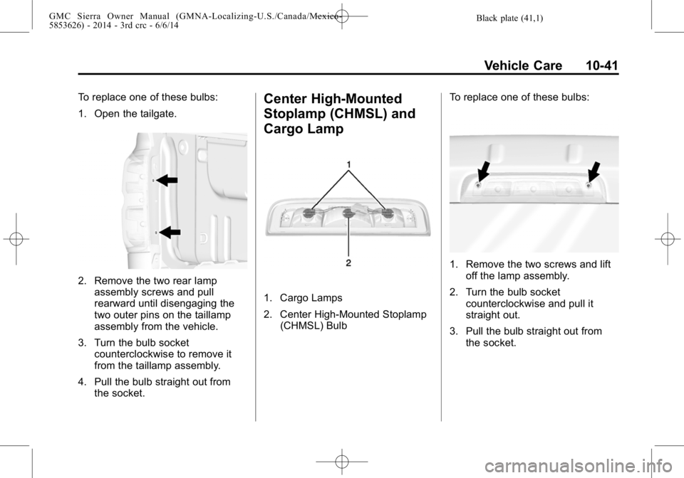 GMC SIERRA 2014  Owners Manual Black plate (41,1)GMC Sierra Owner Manual (GMNA-Localizing-U.S./Canada/Mexico-
5853626) - 2014 - 3rd crc - 6/6/14
Vehicle Care 10-41
To replace one of these bulbs:
1. Open the tailgate.
2. Remove the 