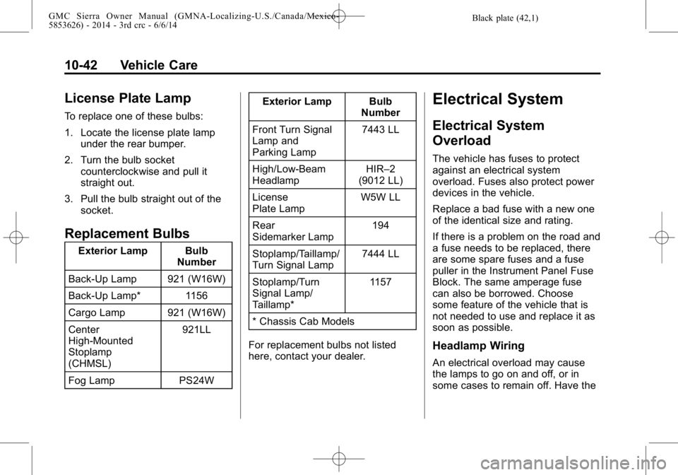 GMC SIERRA 2014  Owners Manual Black plate (42,1)GMC Sierra Owner Manual (GMNA-Localizing-U.S./Canada/Mexico-
5853626) - 2014 - 3rd crc - 6/6/14
10-42 Vehicle Care
License Plate Lamp
To replace one of these bulbs:
1. Locate the lic