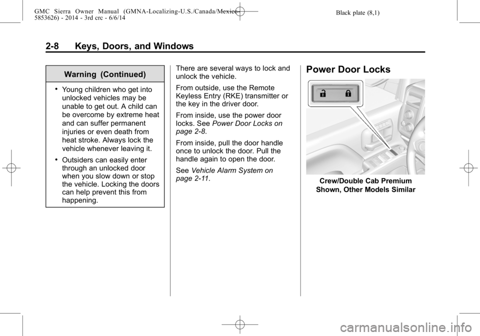 GMC SIERRA 2014 Service Manual Black plate (8,1)GMC Sierra Owner Manual (GMNA-Localizing-U.S./Canada/Mexico-
5853626) - 2014 - 3rd crc - 6/6/14
2-8 Keys, Doors, and Windows
Warning (Continued)
.Young children who get into
unlocked GMC SIERRA 2014 Service Manual Black plate (8,1)GMC Sierra Owner Manual (GMNA-Localizing-U.S./Canada/Mexico-
5853626) - 2014 - 3rd crc - 6/6/14
2-8 Keys, Doors, and Windows
Warning (Continued)
.Young children who get into
unlocked