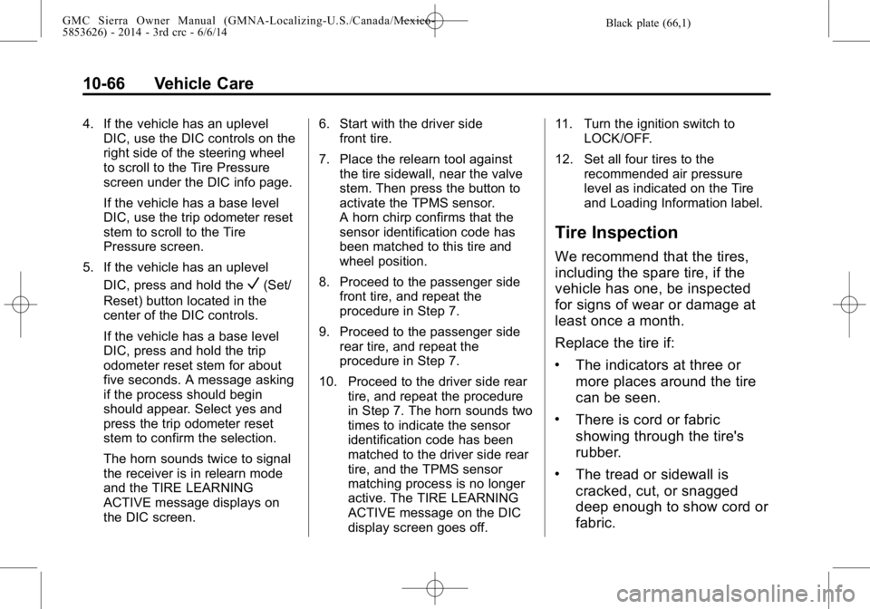GMC SIERRA 2014 Owners Manual Black plate (66,1)GMC Sierra Owner Manual (GMNA-Localizing-U.S./Canada/Mexico-
5853626) - 2014 - 3rd crc - 6/6/14
10-66 Vehicle Care
4. If the vehicle has an uplevelDIC, use the DIC controls on the
ri GMC SIERRA 2014 Owners Manual Black plate (66,1)GMC Sierra Owner Manual (GMNA-Localizing-U.S./Canada/Mexico-
5853626) - 2014 - 3rd crc - 6/6/14
10-66 Vehicle Care
4. If the vehicle has an uplevelDIC, use the DIC controls on the
ri