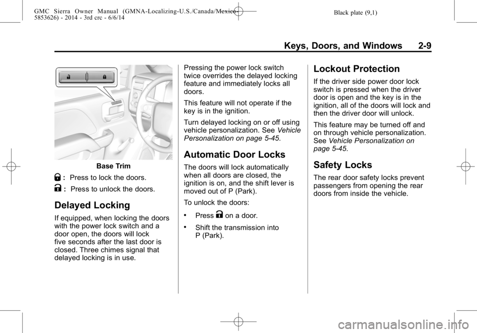 GMC SIERRA 2014 Service Manual Black plate (9,1)GMC Sierra Owner Manual (GMNA-Localizing-U.S./Canada/Mexico-
5853626) - 2014 - 3rd crc - 6/6/14
Keys, Doors, and Windows 2-9
Base Trim
Q:Press to lock the doors.
K: Press to unlock th GMC SIERRA 2014 Service Manual Black plate (9,1)GMC Sierra Owner Manual (GMNA-Localizing-U.S./Canada/Mexico-
5853626) - 2014 - 3rd crc - 6/6/14
Keys, Doors, and Windows 2-9
Base Trim
Q:Press to lock the doors.
K: Press to unlock th