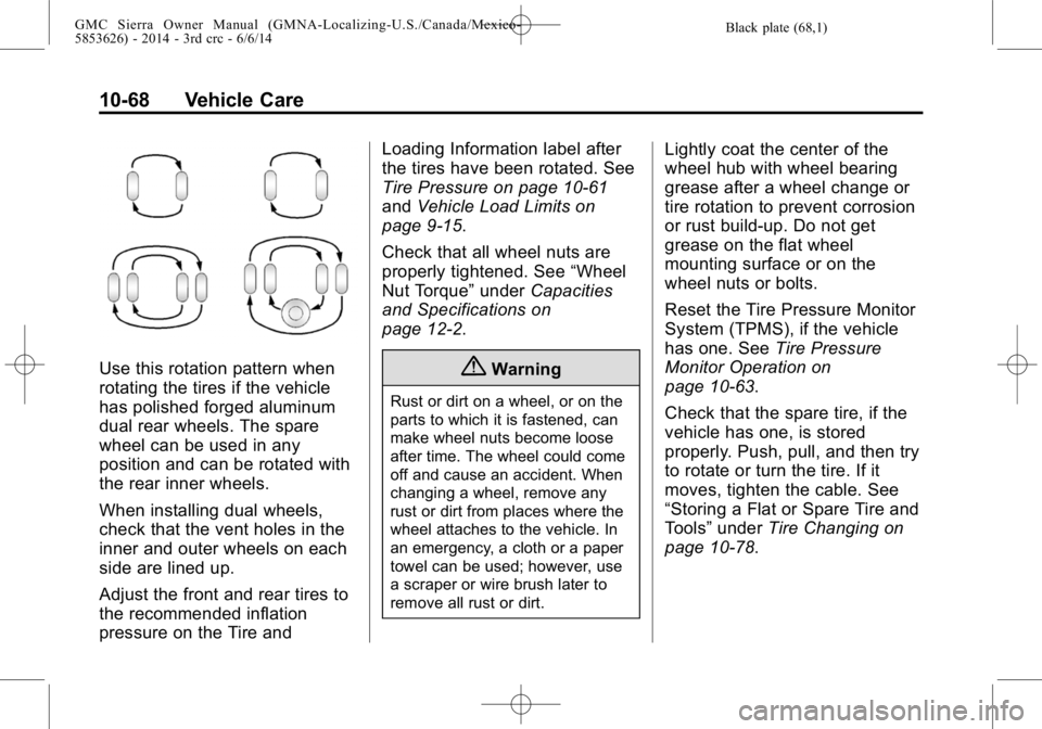 GMC SIERRA 2014 Owners Manual Black plate (68,1)GMC Sierra Owner Manual (GMNA-Localizing-U.S./Canada/Mexico-
5853626) - 2014 - 3rd crc - 6/6/14
10-68 Vehicle Care
Use this rotation pattern when
rotating the tires if the vehicle
ha GMC SIERRA 2014 Owners Manual Black plate (68,1)GMC Sierra Owner Manual (GMNA-Localizing-U.S./Canada/Mexico-
5853626) - 2014 - 3rd crc - 6/6/14
10-68 Vehicle Care
Use this rotation pattern when
rotating the tires if the vehicle
ha