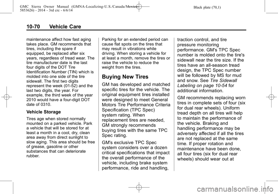 GMC SIERRA 2014  Owners Manual Black plate (70,1)GMC Sierra Owner Manual (GMNA-Localizing-U.S./Canada/Mexico-
5853626) - 2014 - 3rd crc - 6/6/14
10-70 Vehicle Care
maintenance affect how fast aging
takes place. GM recommends that
t
