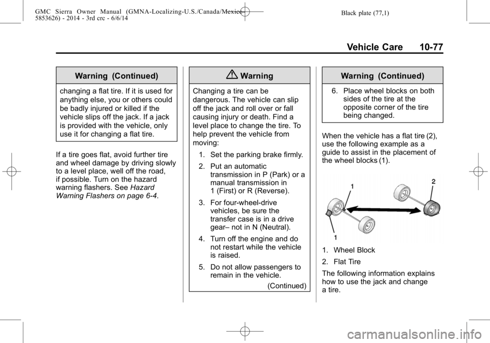 GMC SIERRA 2014  Owners Manual Black plate (77,1)GMC Sierra Owner Manual (GMNA-Localizing-U.S./Canada/Mexico-
5853626) - 2014 - 3rd crc - 6/6/14
Vehicle Care 10-77
Warning (Continued)
changing a flat tire. If it is used for
anythin