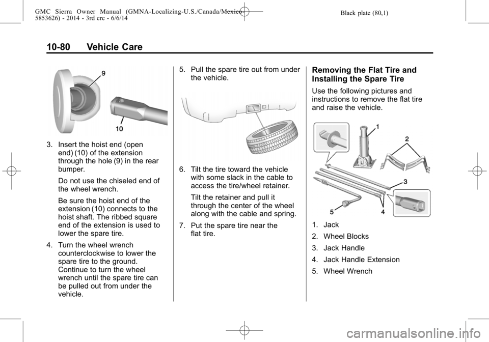 GMC SIERRA 2014  Owners Manual Black plate (80,1)GMC Sierra Owner Manual (GMNA-Localizing-U.S./Canada/Mexico-
5853626) - 2014 - 3rd crc - 6/6/14
10-80 Vehicle Care
3. Insert the hoist end (openend) (10) of the extension
through the
