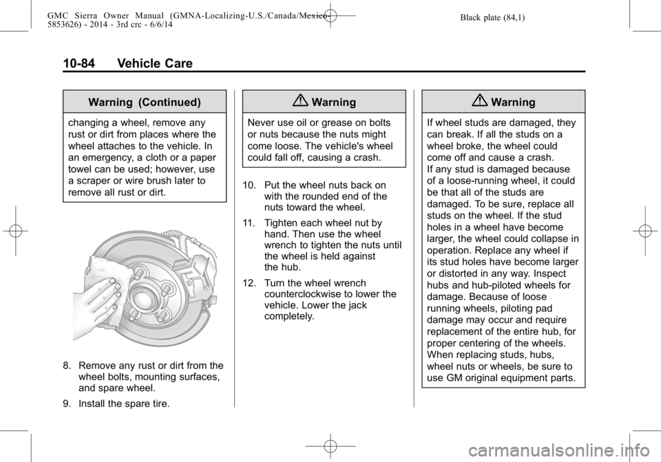 GMC SIERRA 2014  Owners Manual Black plate (84,1)GMC Sierra Owner Manual (GMNA-Localizing-U.S./Canada/Mexico-
5853626) - 2014 - 3rd crc - 6/6/14
10-84 Vehicle Care
Warning (Continued)
changing a wheel, remove any
rust or dirt from 