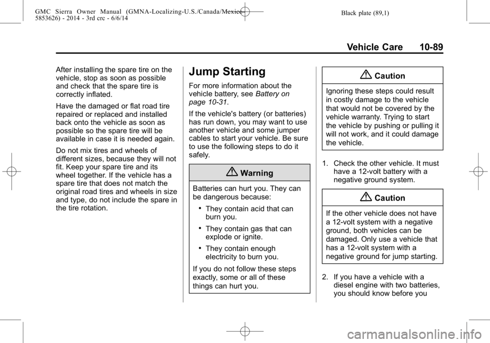 GMC SIERRA 2014  Owners Manual Black plate (89,1)GMC Sierra Owner Manual (GMNA-Localizing-U.S./Canada/Mexico-
5853626) - 2014 - 3rd crc - 6/6/14
Vehicle Care 10-89
After installing the spare tire on the
vehicle, stop as soon as pos