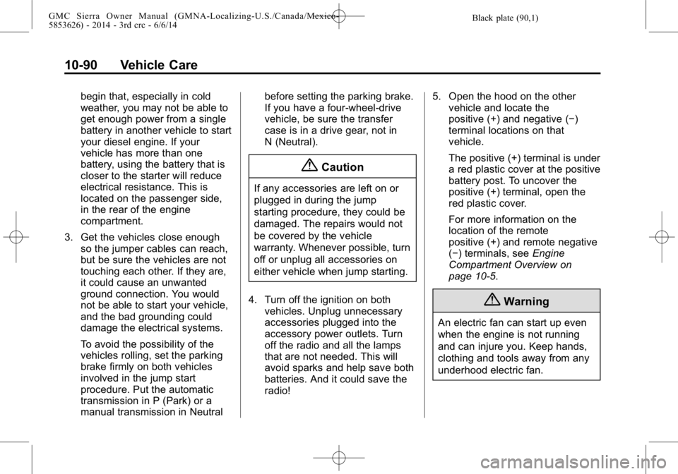 GMC SIERRA 2014  Owners Manual Black plate (90,1)GMC Sierra Owner Manual (GMNA-Localizing-U.S./Canada/Mexico-
5853626) - 2014 - 3rd crc - 6/6/14
10-90 Vehicle Care
begin that, especially in cold
weather, you may not be able to
get 