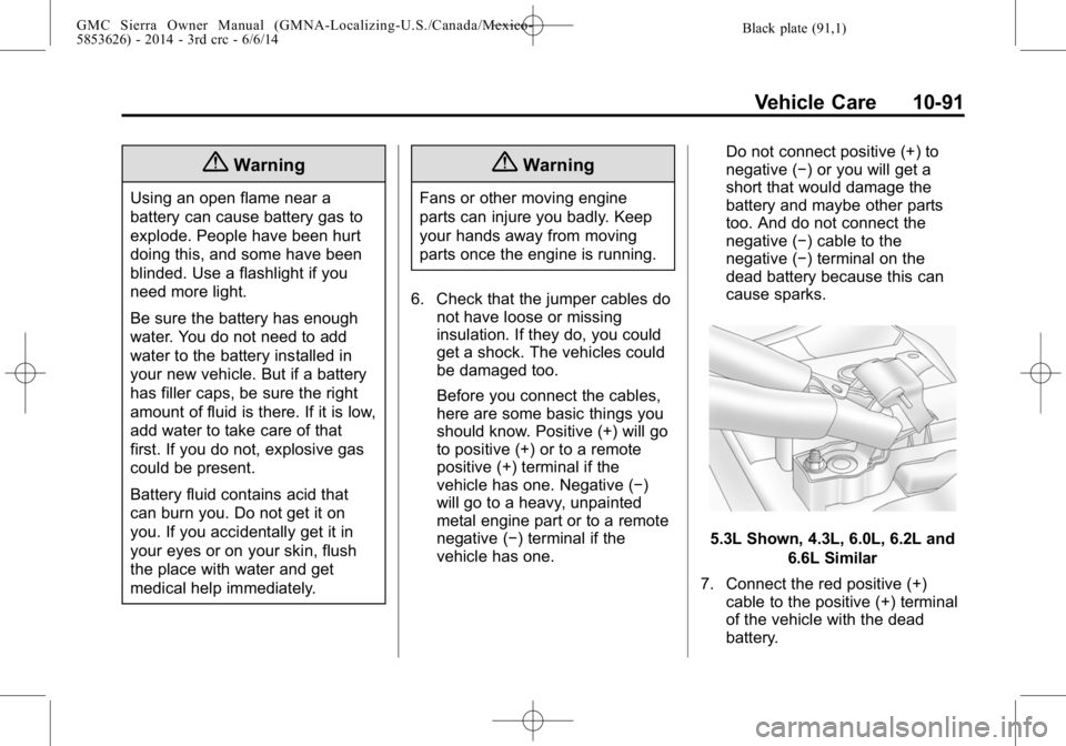 GMC SIERRA 2014  Owners Manual Black plate (91,1)GMC Sierra Owner Manual (GMNA-Localizing-U.S./Canada/Mexico-
5853626) - 2014 - 3rd crc - 6/6/14
Vehicle Care 10-91
{Warning
Using an open flame near a
battery can cause battery gas t