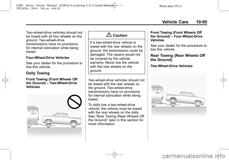 GMC SIERRA 2014  Owners Manual Black plate (95,1)GMC Sierra Owner Manual (GMNA-Localizing-U.S./Canada/Mexico-
5853626) - 2014 - 3rd crc - 6/6/14
Vehicle Care 10-95
Two-wheel-drive vehicles should not
be towed with all four wheels o