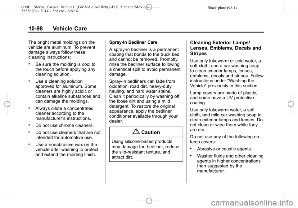 GMC SIERRA 2014  Owners Manual Black plate (98,1)GMC Sierra Owner Manual (GMNA-Localizing-U.S./Canada/Mexico-
5853626) - 2014 - 3rd crc - 6/6/14
10-98 Vehicle Care
The bright metal moldings on the
vehicle are aluminum. To prevent
d