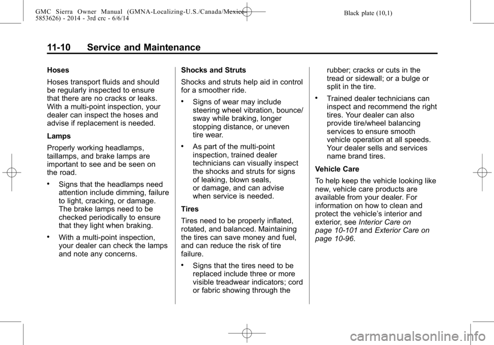 GMC SIERRA 2014  Owners Manual Black plate (10,1)GMC Sierra Owner Manual (GMNA-Localizing-U.S./Canada/Mexico-
5853626) - 2014 - 3rd crc - 6/6/14
11-10 Service and Maintenance
Hoses
Hoses transport fluids and should
be regularly ins