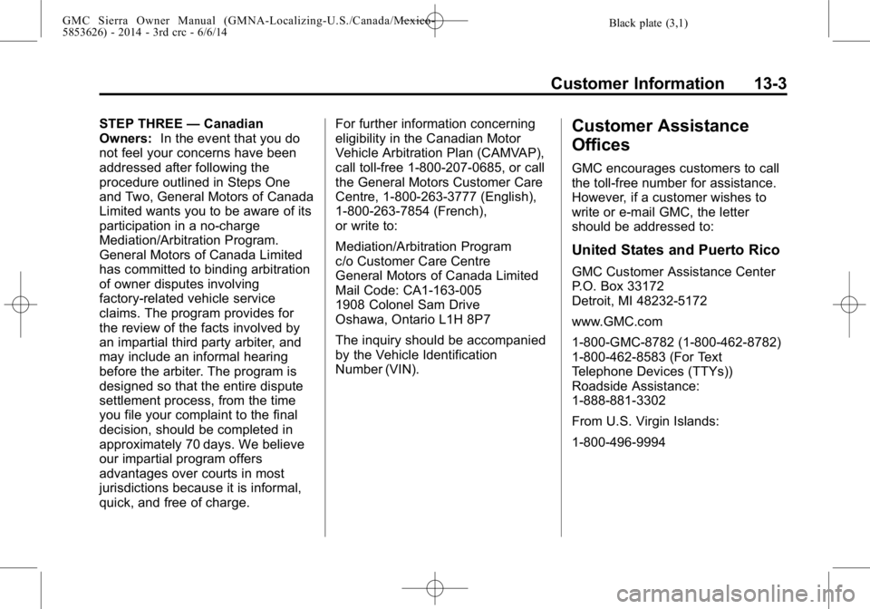 GMC SIERRA 2014 Owners Manual Black plate (3,1)GMC Sierra Owner Manual (GMNA-Localizing-U.S./Canada/Mexico-
5853626) - 2014 - 3rd crc - 6/6/14
Customer Information 13-3
STEP THREE—Canadian
Owners: In the event that you do
not fe GMC SIERRA 2014 Owners Manual Black plate (3,1)GMC Sierra Owner Manual (GMNA-Localizing-U.S./Canada/Mexico-
5853626) - 2014 - 3rd crc - 6/6/14
Customer Information 13-3
STEP THREE—Canadian
Owners: In the event that you do
not fe