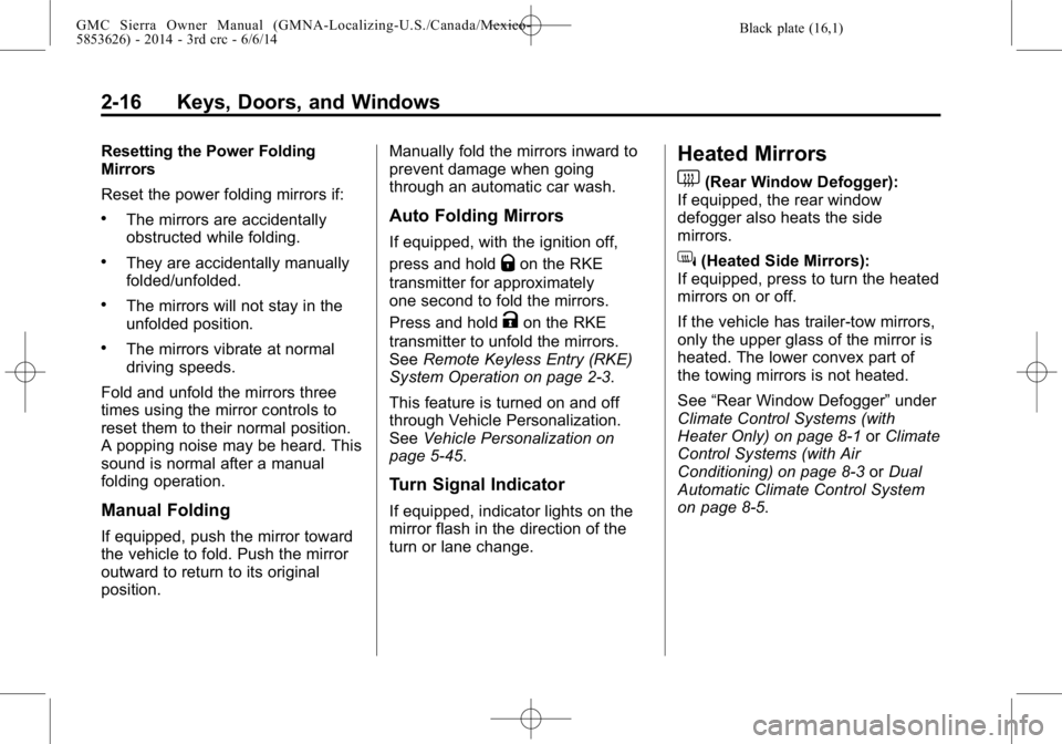 GMC SIERRA 2014 Workshop Manual Black plate (16,1)GMC Sierra Owner Manual (GMNA-Localizing-U.S./Canada/Mexico-
5853626) - 2014 - 3rd crc - 6/6/14
2-16 Keys, Doors, and Windows
Resetting the Power Folding
Mirrors
Reset the power fold GMC SIERRA 2014 Workshop Manual Black plate (16,1)GMC Sierra Owner Manual (GMNA-Localizing-U.S./Canada/Mexico-
5853626) - 2014 - 3rd crc - 6/6/14
2-16 Keys, Doors, and Windows
Resetting the Power Folding
Mirrors
Reset the power fold