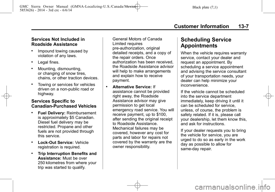 GMC SIERRA 2014 Owners Manual Black plate (7,1)GMC Sierra Owner Manual (GMNA-Localizing-U.S./Canada/Mexico-
5853626) - 2014 - 3rd crc - 6/6/14
Customer Information 13-7
Services Not Included in
Roadside Assistance
.Impound towing GMC SIERRA 2014 Owners Manual Black plate (7,1)GMC Sierra Owner Manual (GMNA-Localizing-U.S./Canada/Mexico-
5853626) - 2014 - 3rd crc - 6/6/14
Customer Information 13-7
Services Not Included in
Roadside Assistance
.Impound towing