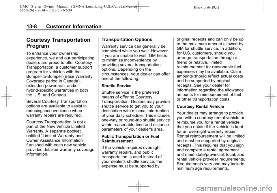 GMC SIERRA 2014 Owners Manual Black plate (8,1)GMC Sierra Owner Manual (GMNA-Localizing-U.S./Canada/Mexico-
5853626) - 2014 - 3rd crc - 6/6/14
13-8 Customer Information
Courtesy Transportation
Program
To enhance your ownership
exp GMC SIERRA 2014 Owners Manual Black plate (8,1)GMC Sierra Owner Manual (GMNA-Localizing-U.S./Canada/Mexico-
5853626) - 2014 - 3rd crc - 6/6/14
13-8 Customer Information
Courtesy Transportation
Program
To enhance your ownership
exp