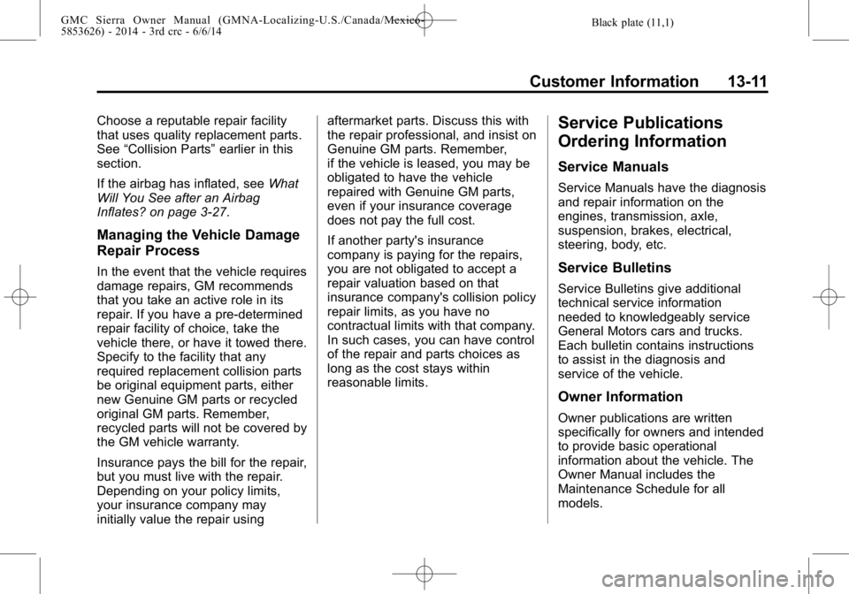 GMC SIERRA 2014 Owners Manual Black plate (11,1)GMC Sierra Owner Manual (GMNA-Localizing-U.S./Canada/Mexico-
5853626) - 2014 - 3rd crc - 6/6/14
Customer Information 13-11
Choose a reputable repair facility
that uses quality replac GMC SIERRA 2014 Owners Manual Black plate (11,1)GMC Sierra Owner Manual (GMNA-Localizing-U.S./Canada/Mexico-
5853626) - 2014 - 3rd crc - 6/6/14
Customer Information 13-11
Choose a reputable repair facility
that uses quality replac